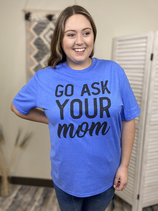 Go Ask Your Mom Women's Graphic T-Shirt *Final Sale*