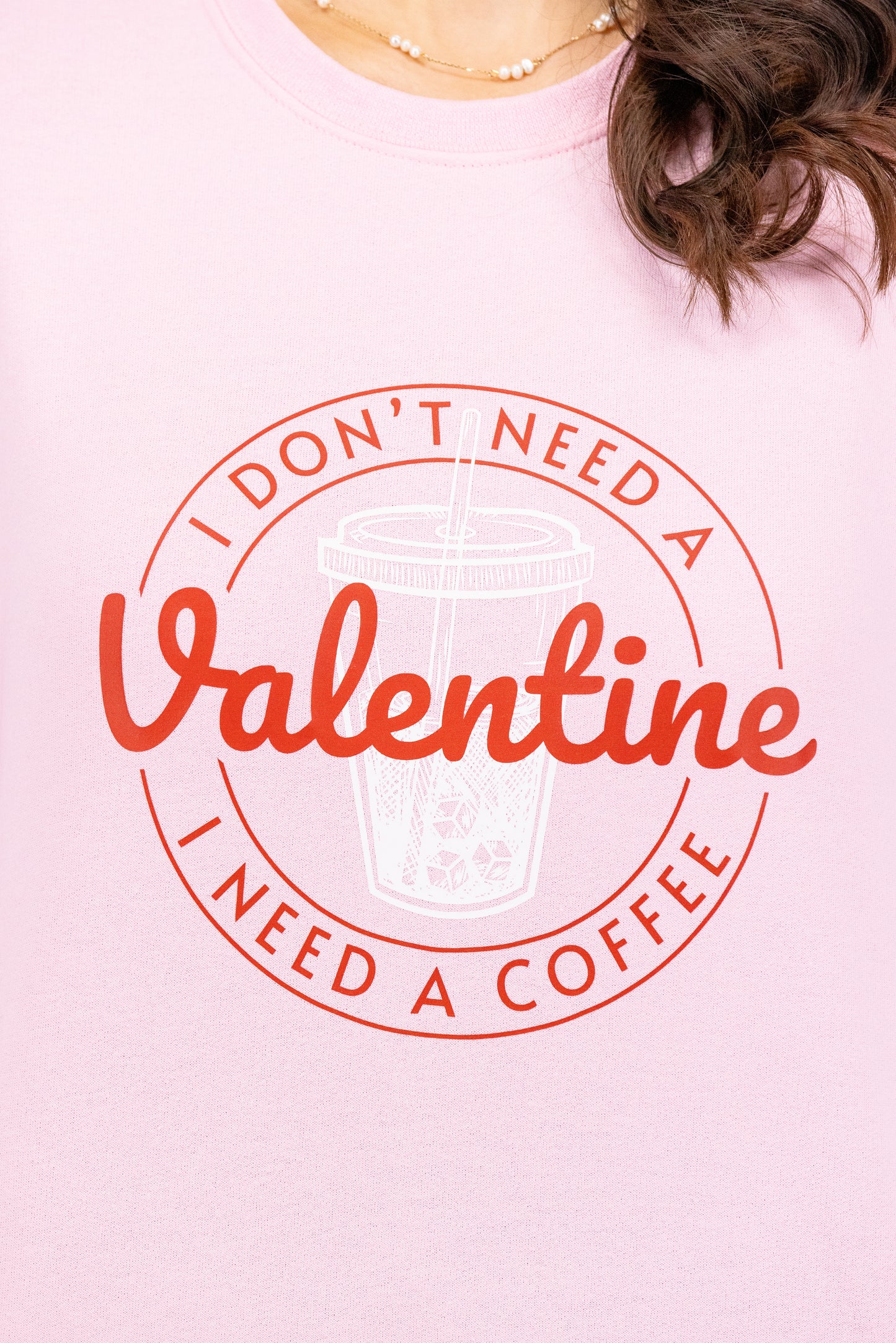 I Don't Need A Valentine, I Need A Coffee Crewneck Sweatshirt *Final Sale*