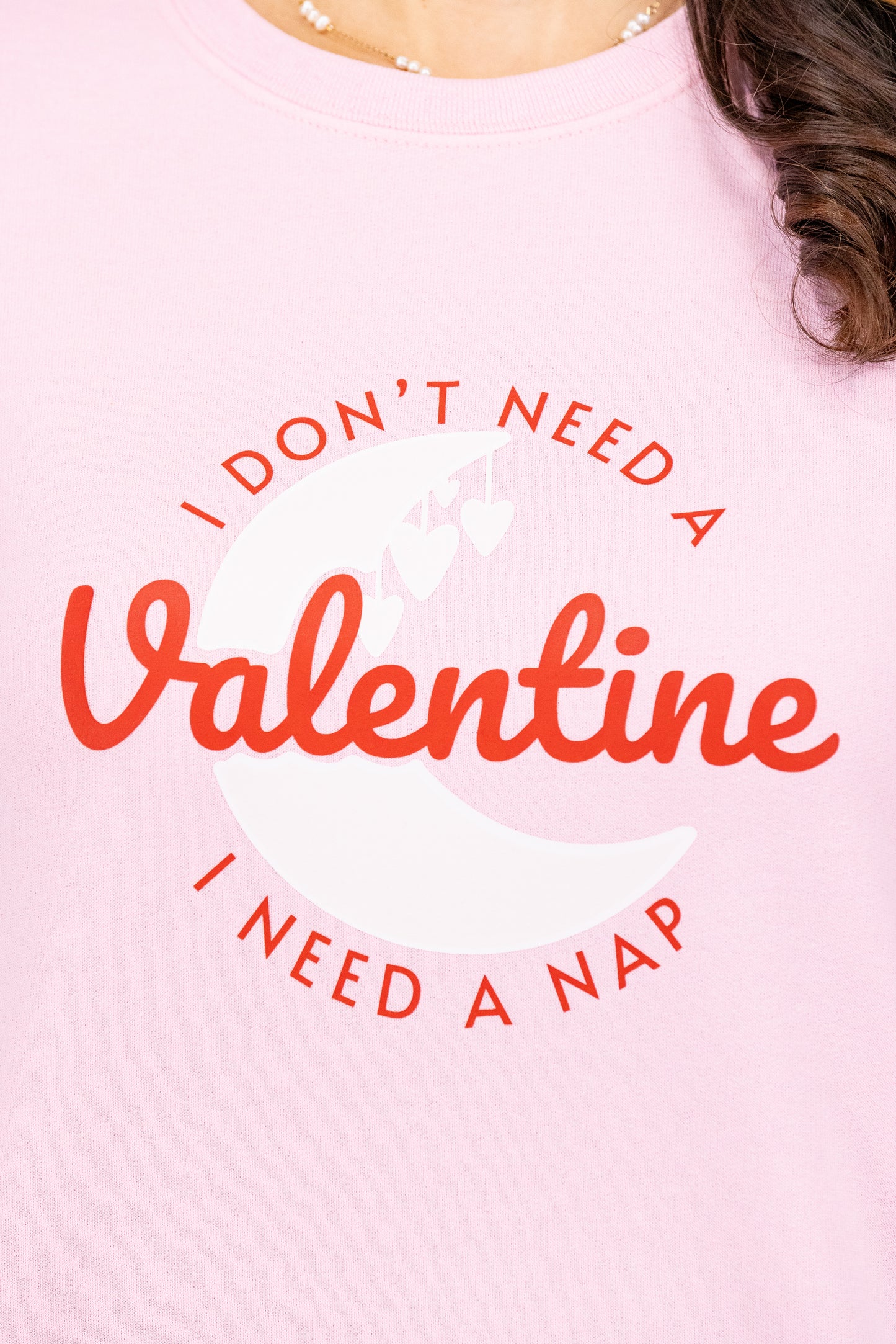 I Don't Need A Valentine, I Need A Nap Crewneck Sweatshirt *Final Sale*