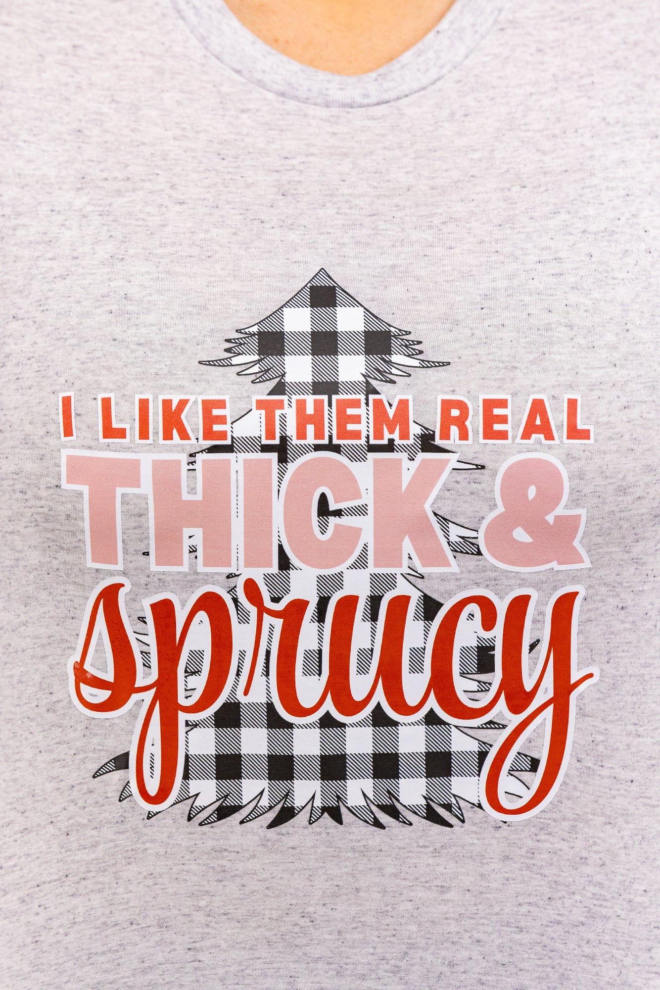 I Like Them Real Thick & Sprucy T-Shirt *Final Sale*